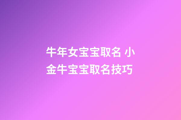 牛年女宝宝取名 小金牛宝宝取名技巧